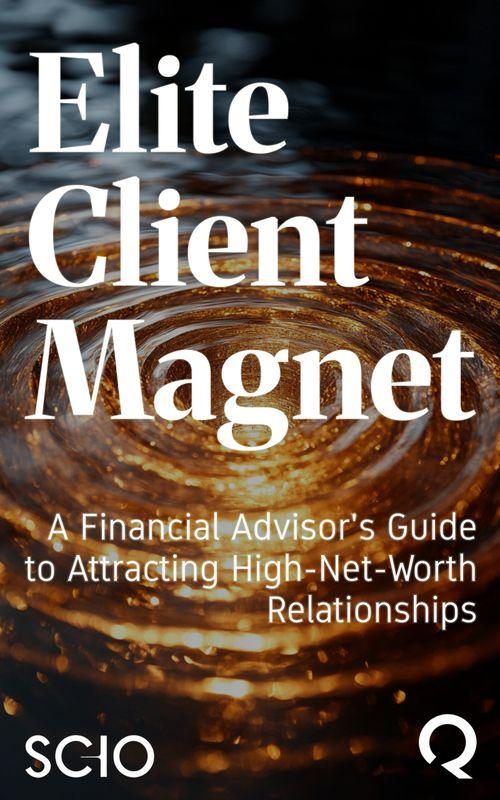 Elite Client Magnet: A Financial Advisor's Guide to Attracting High-Net-Worth Relationships
